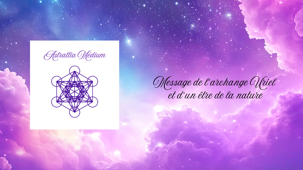Message de l'archange Uriel et d'un être de la nature